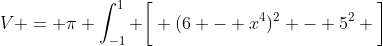V = \pi \int_{-1}^1 \bigg[ (6 - x^4)^2 - 5^2 \bigg]~dx