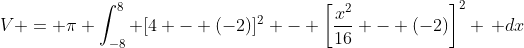 V = \pi \int_{-8}^8 [4 - (-2)]^2 - \left[\dfrac{x^2}{16} - (-2)\right]^2 \, dx