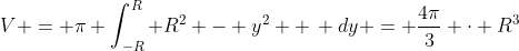 V = \pi \int_{-R}^{R} R^2 - y^2  \, dy = \frac{4\pi}{3} \cdot R^3