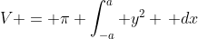 V = \pi \int_{-a}^{a} y^2 \, dx