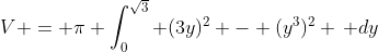 V = \pi \int_0^{\sqrt{3}} (3y)^2 - (y^3)^2 \, dy