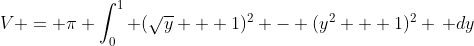 V = \pi \int_0^1 (\sqrt{y} + 1)^2 - (y^2 + 1)^2 \, dy