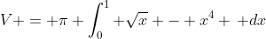 V = \pi \int_0^1 \sqrt{x} - x^4 \, dx