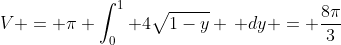 V = \pi \int_0^1 4\sqrt{1-y} \, dy = \frac{8\pi}{3}