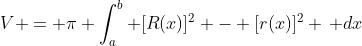 V = \pi \int_a^b [R(x)]^2 - [r(x)]^2 \, dx