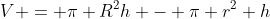 V = \pi R^2h - \pi r^2 h
