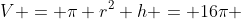 V = \pi r^2 h = 16\pi 