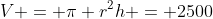V = \pi r^2h = 2500