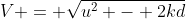 V = \sqrt{u^2 - 2kd}