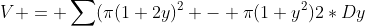 V = \sum(\pi(1+2y)^2 - \pi(1+y^2)2*Dy