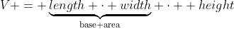 V = \underbrace{length \cdot width}_{\text{base area}} \cdot  height