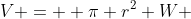 V =  \pi r^{2} W 