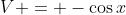 V = -\cos{x}