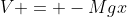 V = -Mgx