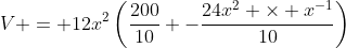 V = 12x^2\left(\frac{200}{10} -\frac{24x^2 \times x^{-1}}{10}\right)