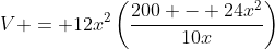 V = 12x^2\left(\frac{200 - 24x^2}{10x}\right)