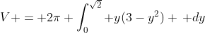 V = 2\pi \int_0^{\sqrt{2}} y(3-y^2) \, dy
