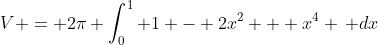 V = 2\pi \int_0^1 1 - 2x^2 + x^4 \, dx
