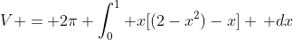 V = 2\pi \int_0^1 x[(2-x^2)-x] \, dx