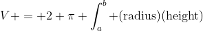 V = 2 \pi \int_a^b (\text{radius})(\text{height})~dx