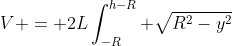 V = 2L\int_{-R}^{h-R} \sqrt{R^2-y^2}\; dy
