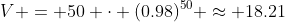 V = 50 \cdot (0.98)^{50} \approx 18.21