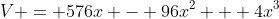 V = 576x - 96x^2 + 4x^3