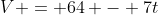 V = 64 - 7t
