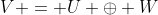 V = U \oplus W