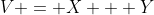 V = X + Y