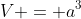 V = a^3