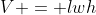 V = lwh
