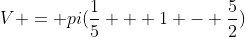 V = pi(\frac{1}{5} + 1 - \frac{5}{2})