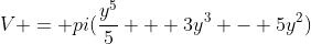 V = pi(\frac{y^5}{5} + 3y^3 - 5y^2)