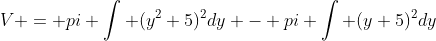 V = pi \int (y^2+5)^2dy - pi \int (y+5)^2dy