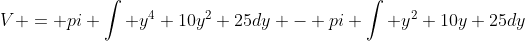 V = pi \int y^4+10y^2+25dy - pi \int y^2+10y+25dy