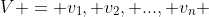 V = v_{1}, v_{2}, ..., v_{n} 