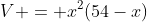 V = x^{2}(54-x)