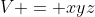 V = xyz