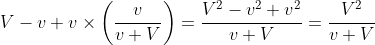 V-v+v\times\left(\frac{v}{v+V}\right)=\frac{V^2-v^2+v^2}{v+V}=\frac{V^2}{v+V}