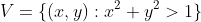 V=\{(x,y):x^2+y^2>1\}