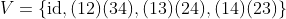 V=\{\text{id},(12)(34),(13)(24),(14)(23)\}