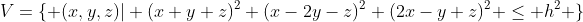 V=\{ (x,y,z)| (x+y+z)^2+(x-2y-z)^2+(2x-y+z)^2 \leq h^2 \}