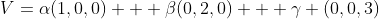 V=\alpha(1,0,0) + \beta(0,2,0) + \gamma (0,0,3)
