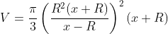 V=\frac{\pi}{3}\left(\frac{R^{2}(x+R)}{x-R}\right)^{2}(x+R)