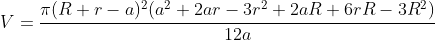 V=\frac{{\pi}(R+r-a)^{2}(a^{2}+2ar-3r^{2}+2aR+6rR-3R^{2})}{12a}