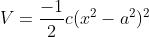 V=\frac{-1}{2}c(x^2-a^2)^2