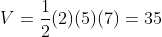 V=\frac{1}{2}(2)(5)(7)=35