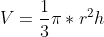 V=\frac{1}{3}\pi*r^2h