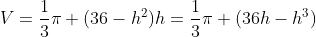 V=\frac{1}{3}\pi (36-h^2)h=\frac{1}{3}\pi (36h-h^3)